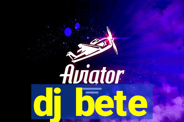 dj bete